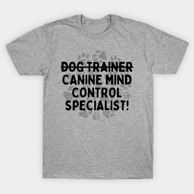 Dog Trainer x Canine Mind Control Specialist! T-Shirt by Little Designer